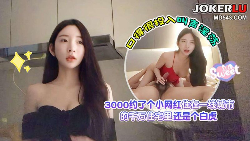  杏吧爱坤1 - 3000约了个小网红 住在一线城市的千万住宅里 还是个白虎 口得很投入叫声淫荡